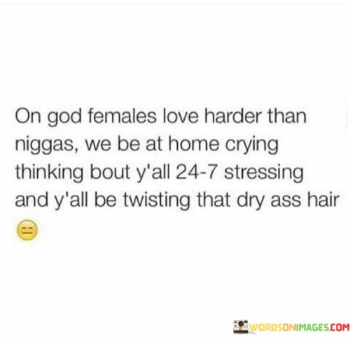 On-God-Females-Love-Harder-Than-Niggas-We-Be-At-Quotes.jpeg