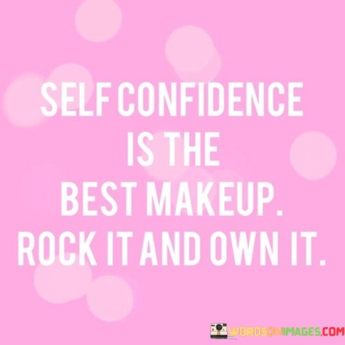 Self-Confidence-Is-The-Best-Makeup-Rock-It-And-Own-It-Quotes.jpeg
