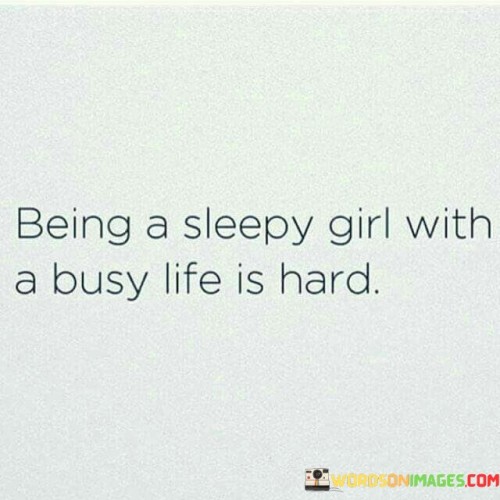 Being-A-Sleepy-Girl-With-A-Busy-Life-Is-Hard-Quotes-Quotes.jpeg