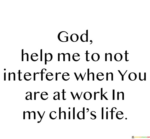 God-Help-Me-Not-Interfere-When-You-Are-At-Work-In-My-Childs-Life-Quotes.jpeg