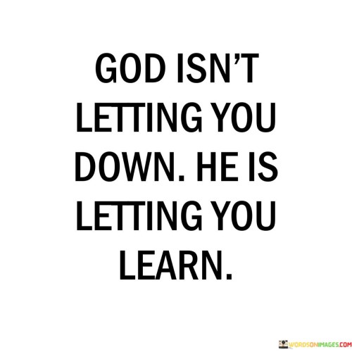 God-Isnt-Letting-You-Down-He-Is-Letting-You-Learn-Quotes.jpeg