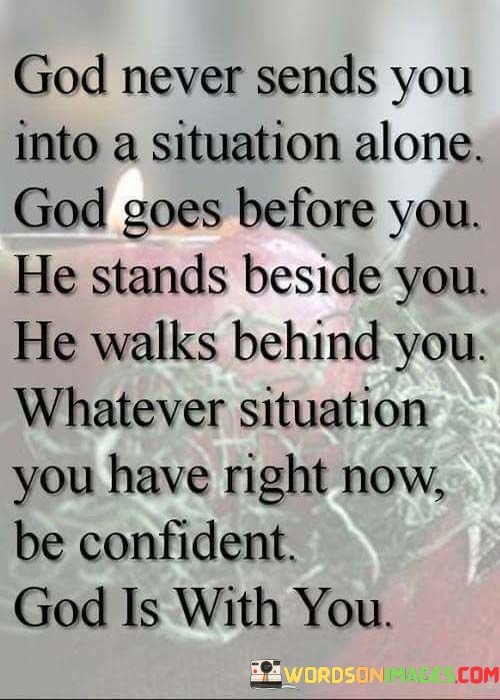 God-Never-Sends-You-Into-A-Situation-Alone-God-Goes-Before-You-Quotes.jpeg