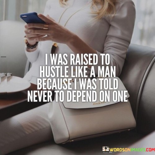 I-Was-Raised-To-Hustle-Like-A-Man-Because-Quotes-Quotes.jpeg