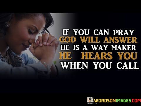 If-You-Can-Pray-God-Will-Answer-He-Is-A-Way-Maker-He-Hears-You-Quotes.jpeg
