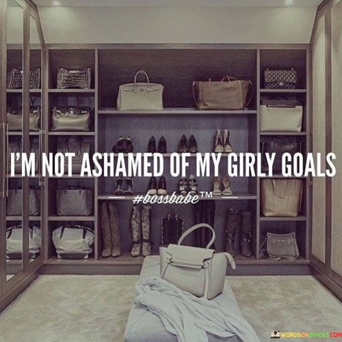 Im-Not-Ashamed-Of-My-Girly-Goals-Quotes-Quotes.jpeg