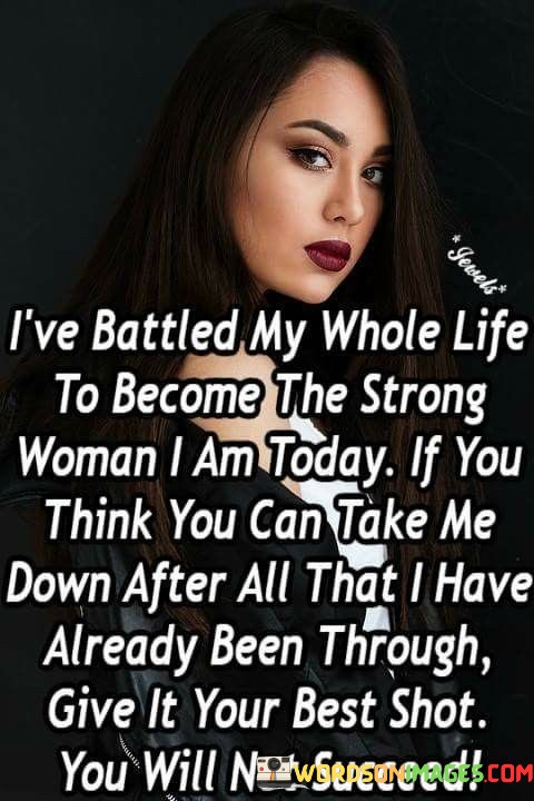 Ive-Battled-My-Whole-Life-To-Become-The-Strong-Woman-I-Am-Today-Quotes.jpeg