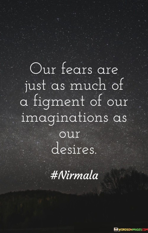 Our-Fears-Are-Just-As-Much-Of-A-Figment-Of-Our-Quotes-Quotes.jpeg