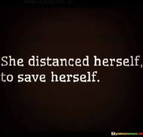 She-Distanced-Herself-To-Save-Herself-Quotes-Quotes.jpeg