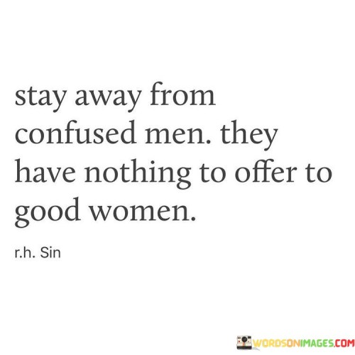 Stay-Away-From-Confused-Men-They-Have-Nothing-Quotes-Quotes.jpeg