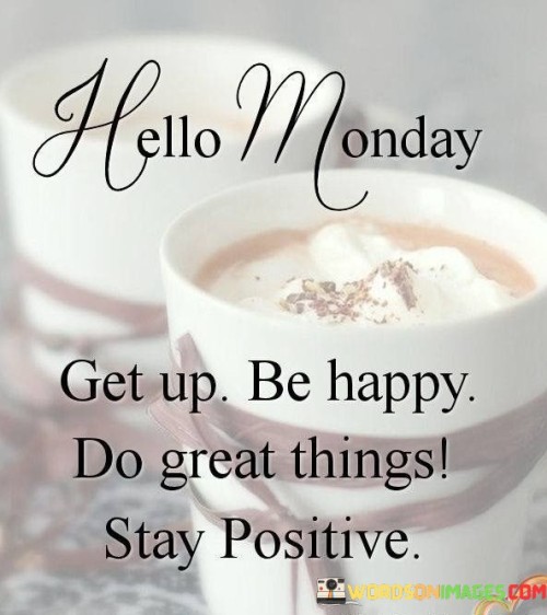 Get-Up-Be-Happy-Do-Great-Things-Stay-Positive-Quotes.jpeg