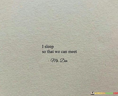I-Sleep-So-That-We-Can-Meet-Quotes.jpeg