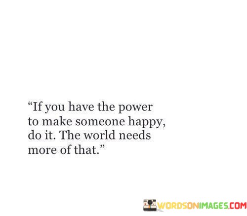 If-You-Have-The-Power-To-Make-Someone-Happy-Quotes.jpeg
