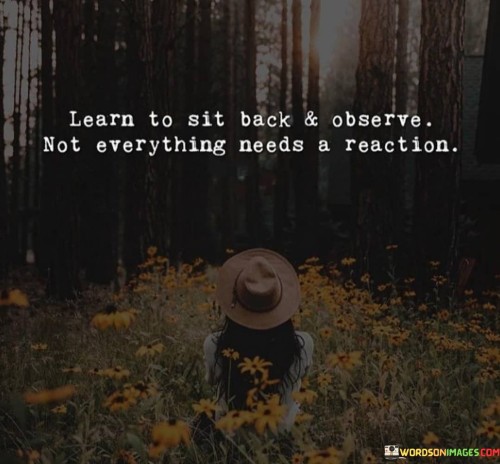Learn-To-Sit-Back--Observe-Not-Everything-Needs-A-Reaction-Quotes.jpeg