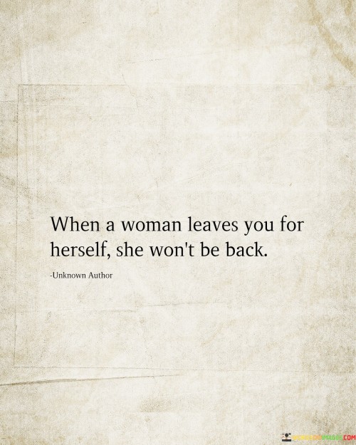 When-A-Woman-Leaves-You-For-Herself-She-Wont-Be-Back-Quotes.jpeg