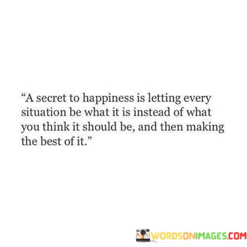 A-Secret-To-Happiness-Is-Letting-Every-Situation-Be-What-Quotes.jpeg