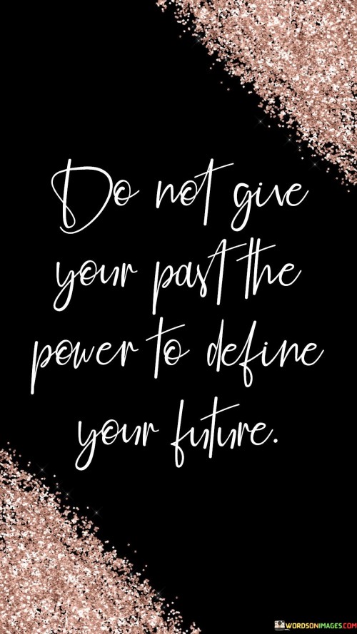 Do-Not-Give-Your-Past-The-Power-To-Quotes.jpeg
