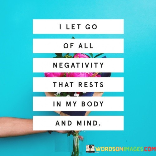 I-Let-Go-Of-All-Negativity-That-Rests-In-My-Body-And-Mind-Quotes.jpeg