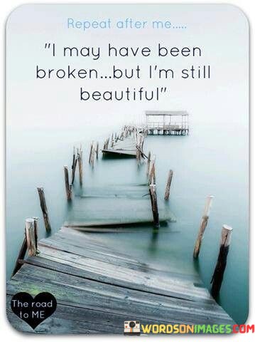 I-May-Have-Been-Broken-But-Im-Still-Beautiful-Quotes.jpeg