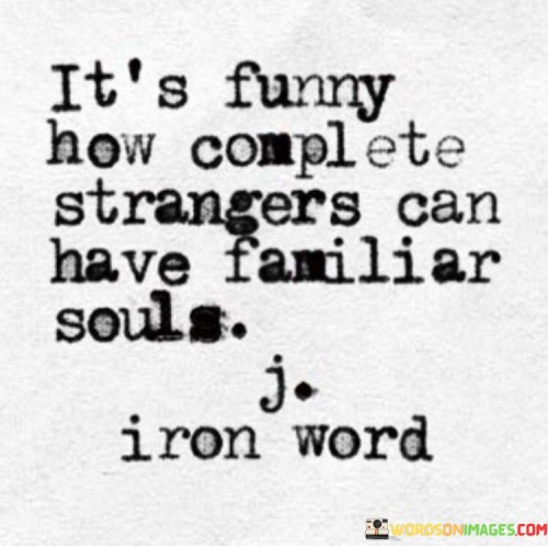 Its-Funny-How-Complete-Strangers-Can-Have-Quotes.jpeg