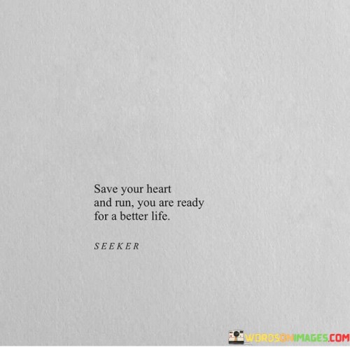 Save-Your-Heart-And-Run-You-Are-Ready-For-A-Better-Life-Quotesb80087943b7abd31.jpeg