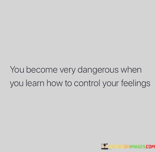 You-Become-Very-Dangerous-When-You-Learn-How-To-Control-Quotes.jpeg