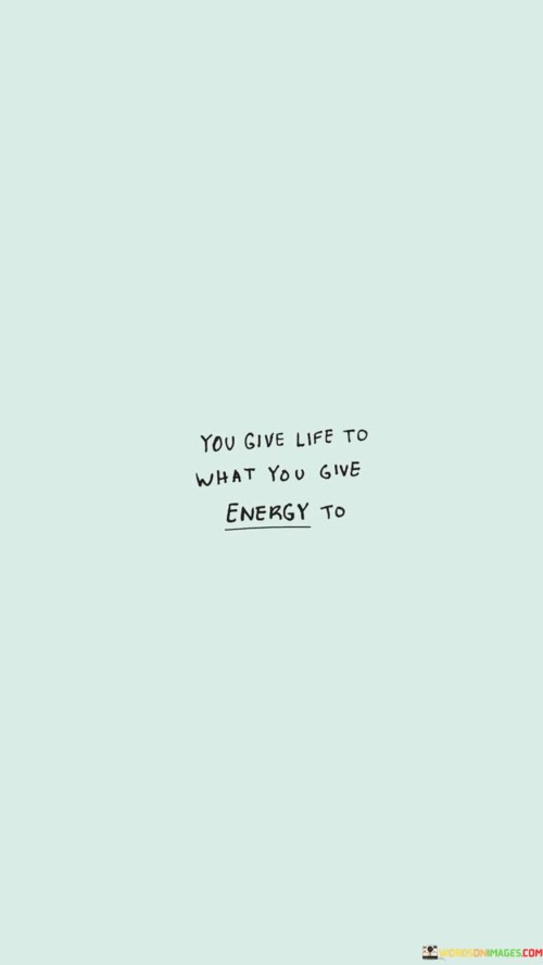 You-Give-Life-Ti-What-You-Give-Energy-To-Quotes.jpeg