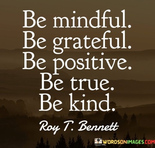 Be-Mindful-Be-Grateful-Be-Positive-Be-True-Be-Kind-Quotes.jpeg