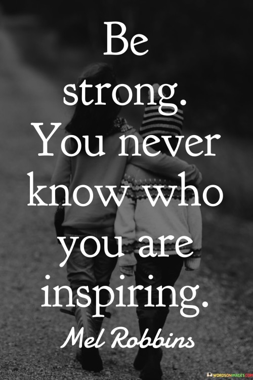 Be-Strong-You-Never-Know-Who-You-Are-Inspiring-Quotes.jpeg
