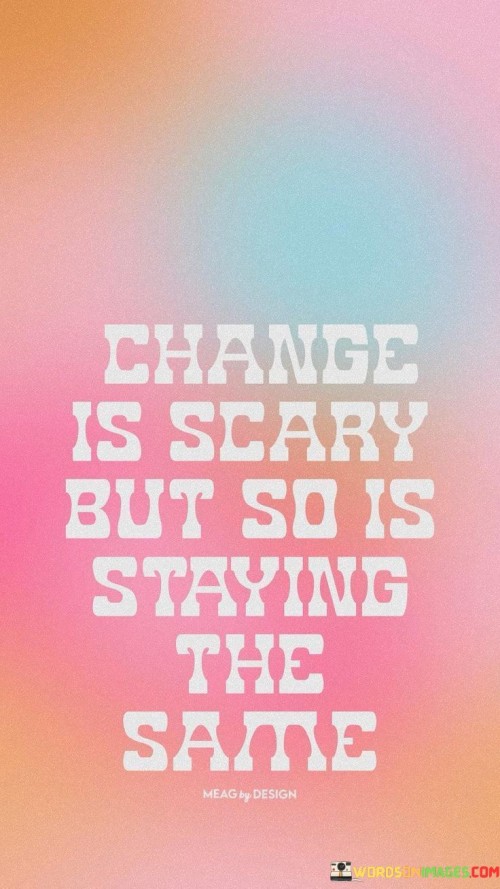 Change-Is-Scary-But-So-Is-Staying-The-Same-Quotes.jpeg