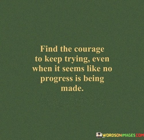 Find-The-Courage-To-Keep-Trying-Even-When-It-Seems-Quotes.jpeg