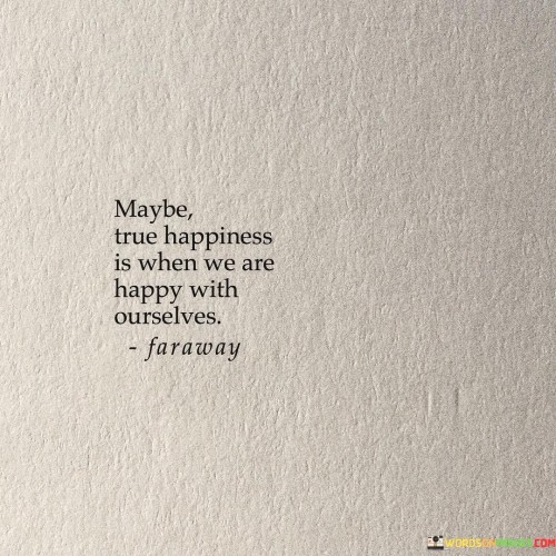 Maybe-True-Happiness-Is-When-We-Are-Happy-With-Ourselves-Quotes.jpeg