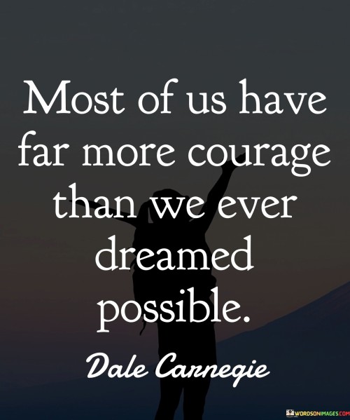 Most-Of-Us-Have-Far-More-Courage-Than-We-Ever-Dreamed-Possible-Quotes.jpeg