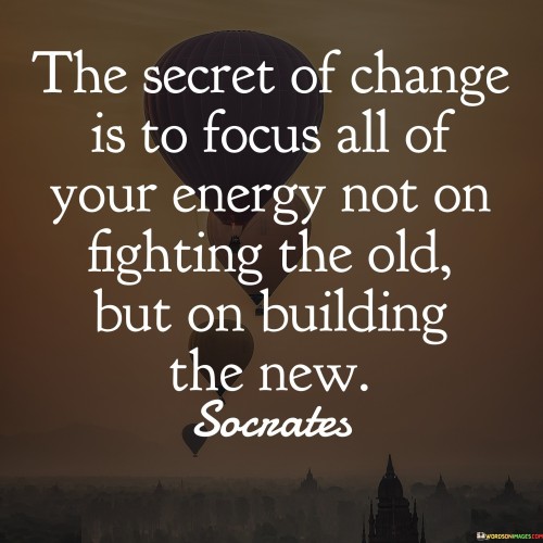 The-Secret-Of-Change-Is-To-Focus-All-Of-Your-Energy-Not-Quotes.jpeg