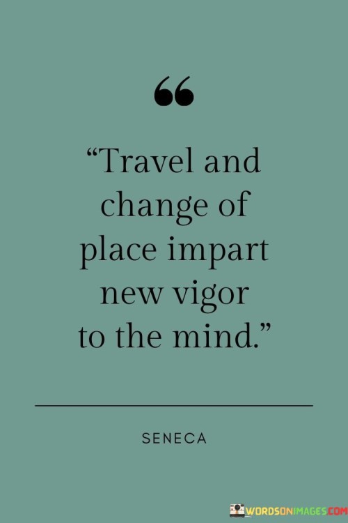 Travel-And-Change-Of-Place-Impart-New-Vigor-To-The-Mind-Quotes.jpeg