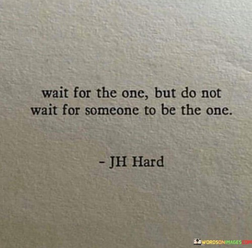 Wait-For-The-One-But-Do-Not-Wait-For-Someone-To-Quotes.jpeg