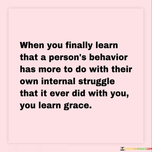 When-You-Finally-Learn-That-A-Persons-Behavior-Has-More-Quotes.jpeg