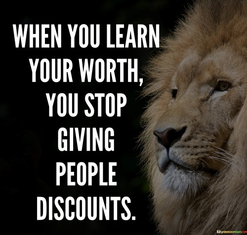 When-You-Learn-Your-Worst-You-Stop-Giving-People-Discounts-Quotes.jpeg
