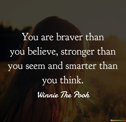 You-Are-Brave-Than-You-Believe-Stronger-Than-You-Seem-And-Smarter-Quotes.jpeg