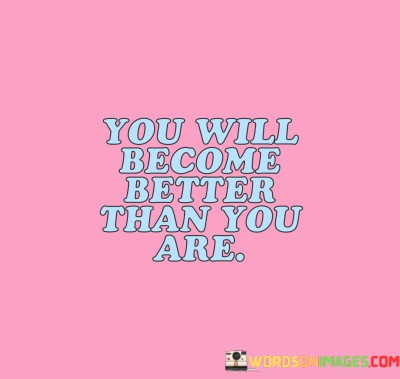 You-Will-Become-Better-Than-You-Are-Quotes.jpeg