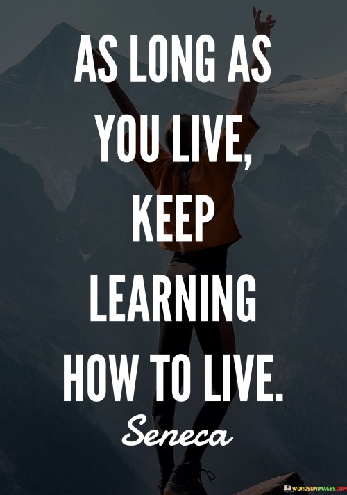 As-Long-As-You-Live-Keep-Learning-How-To-Live-Quotes.jpeg