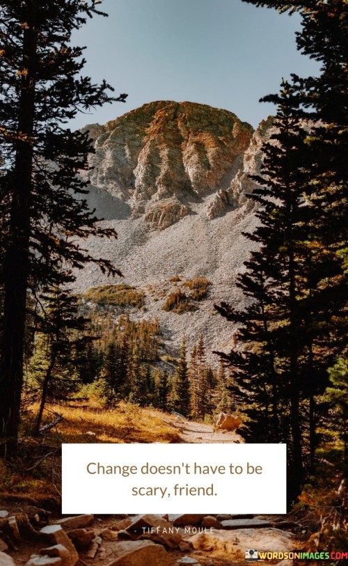 Change-Doesnt-Have-To-Be-Scary-Friend-Quotes.jpeg