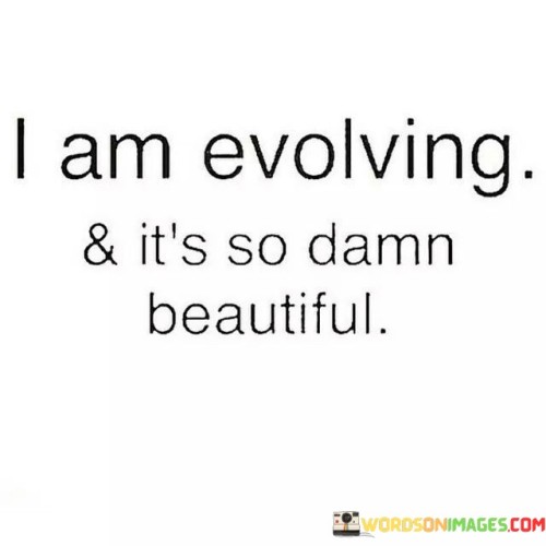 I-Am-Evolving-And-Its-So-Damn-Beautiful-Quotes.jpeg