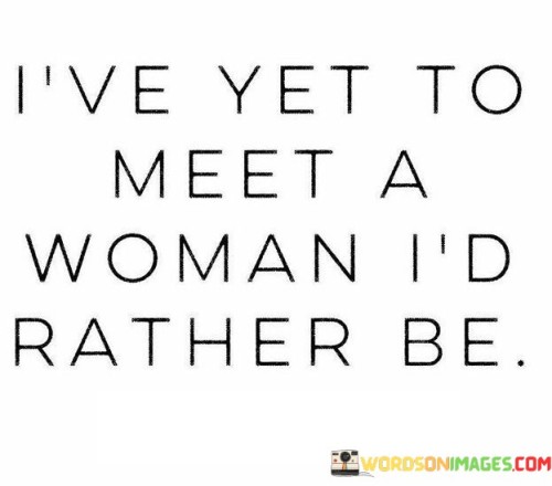 Ive-Yet-To-Meet-A-Woman-Id-Rather-Be-Quotes.jpeg