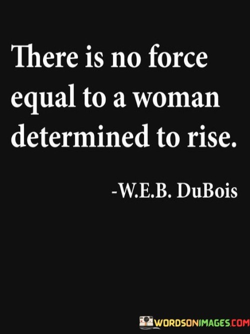 There-Is-No-Force-Equal-To-A-Woman-Determined-Quotes.jpeg