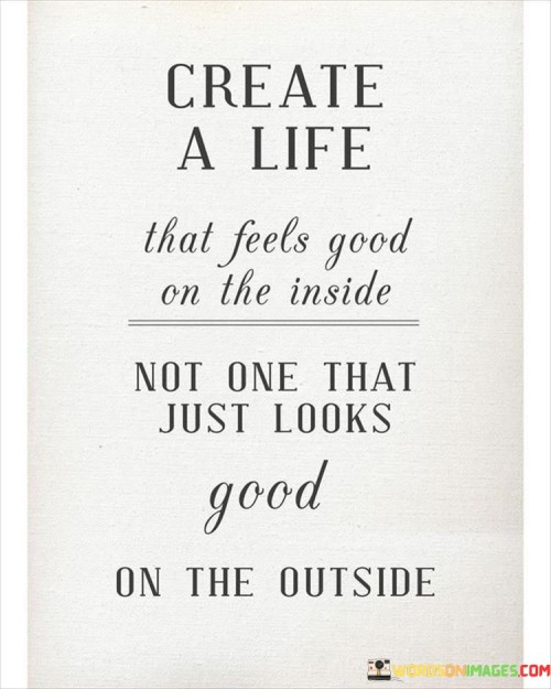 Create-A-Life-That-Feels-Good-On-The-Inside-Quotes.jpeg