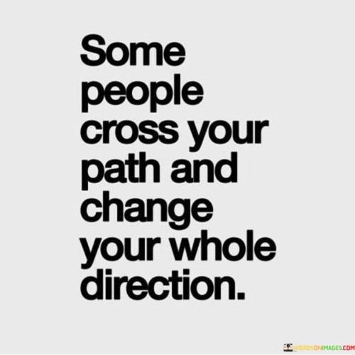 Some-People-Cross-Your-Path-And-Change-Your-Whole-Direction-Quotes.jpeg