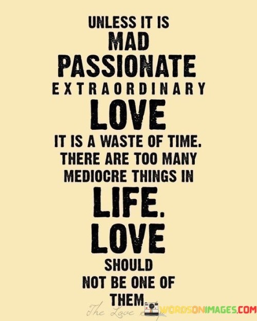 Unless-It-Is-Mad-Passionate-Extraordinary-Love-It-Is-A-Waste-Quotes.jpeg