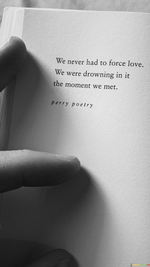We-Never-Had-To-Force-Love-We-Were-Drowning-In-It-Quotes.jpeg