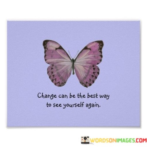 Change-Can-Be-The-Best-Way-To-See-Yourself-Again-Quotes.jpeg