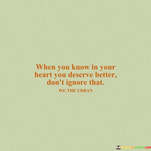 When-You-Know-Is-Your-Heart-You-Deserve-Better-Dont-Quotes.jpeg